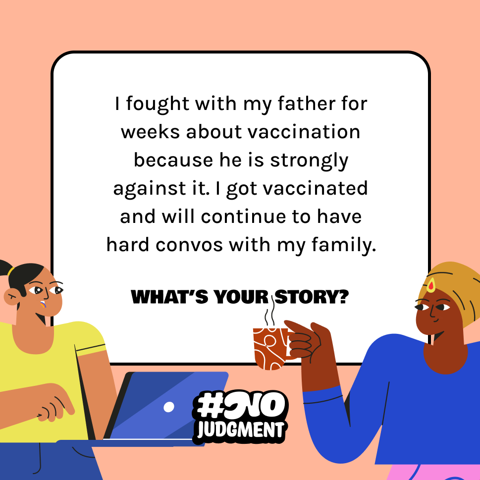 Peach background with text box in the center saying, "I fought with my father for weeks about vaccination because he is strongly against it. I got vaccinated and will continue to have hard convos with my family. What's your story?"